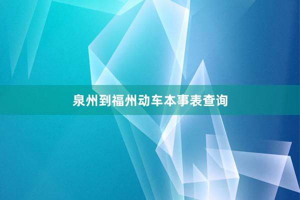 泉州到福州动车本事表查询
