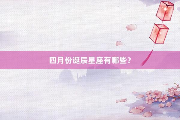 四月份诞辰星座有哪些？